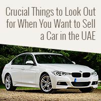 Crucial Things to Look Out for When You Want to Sell a Car in the UAE